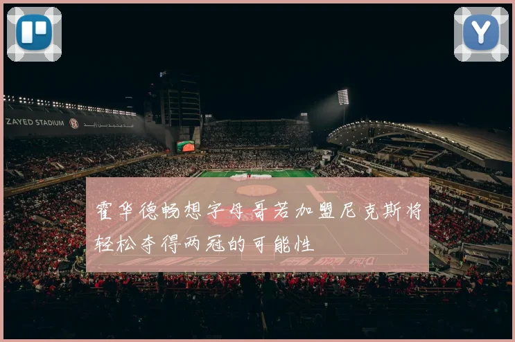霍华德畅想字母哥若加盟尼克斯将轻松夺得两冠的可能性